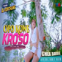 Download Lagu Ghea Barbie - Opo Kowe Kroso (Dj Kentrung) Terbaru