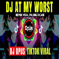 Download Lagu Dj Opus - At My Worst Tik Tok Viral 2021 Terbaru
