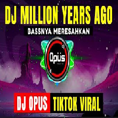 Dj Opus - Dj Million Years Ago Remix Tik Tok Viral 2021